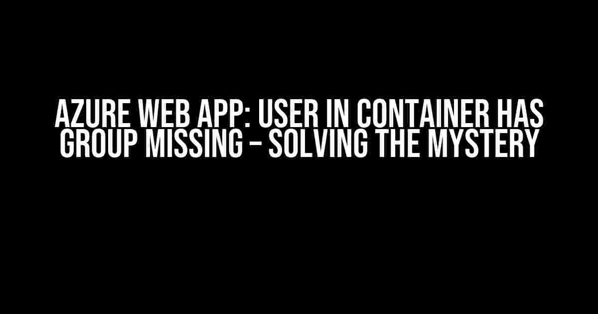 Azure Web App: User in container has group missing – Solving the Mystery