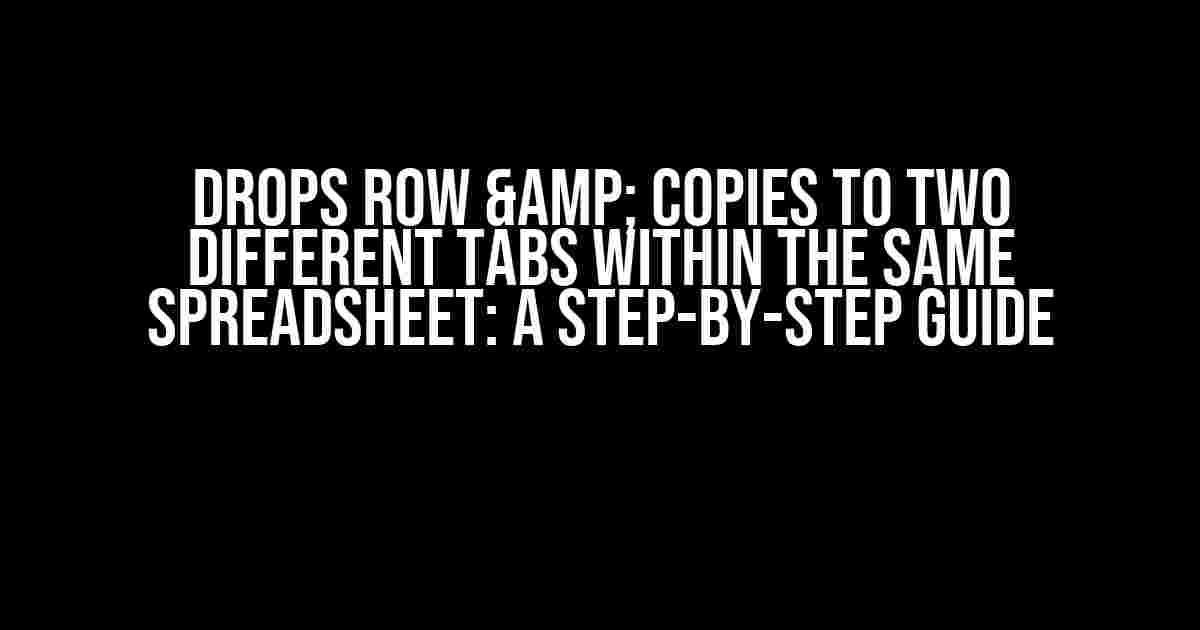 Drops Row & Copies to Two Different Tabs within the Same Spreadsheet: A Step-by-Step Guide