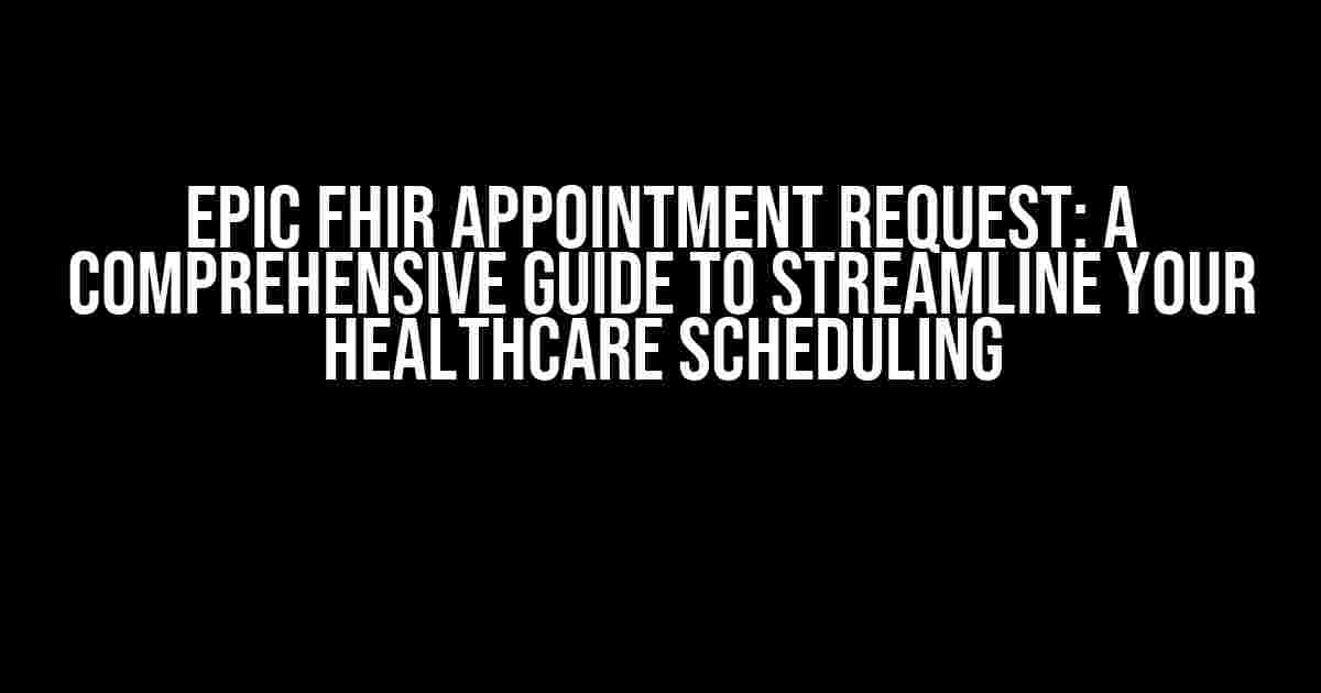 Epic FHIR Appointment Request: A Comprehensive Guide to Streamline Your Healthcare Scheduling