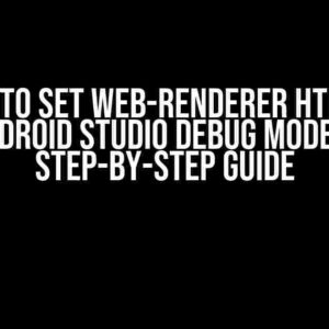 How to Set Web-Renderer HTML in Android Studio Debug Mode: A Step-by-Step Guide