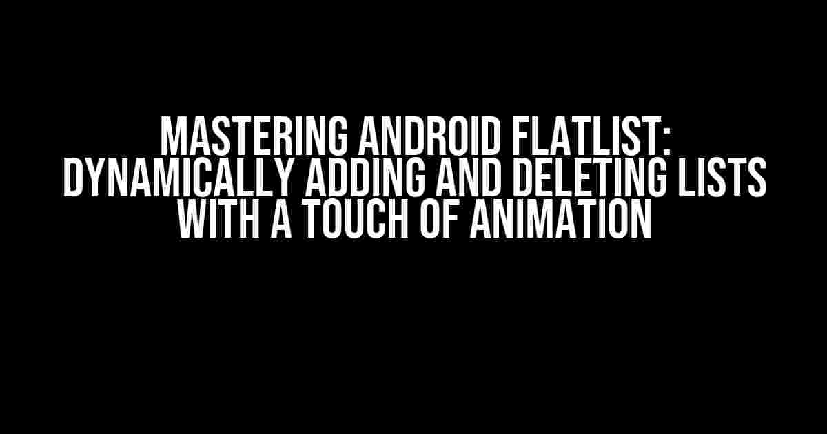 Mastering Android FlatList: Dynamically Adding and Deleting Lists with a Touch of Animation