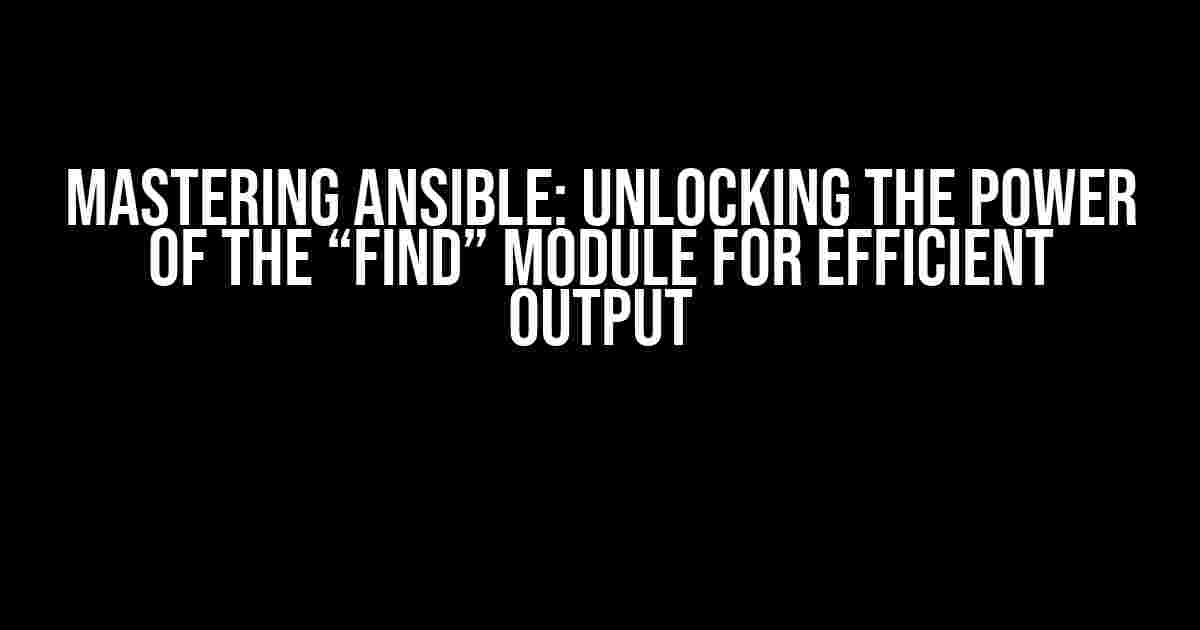 Mastering Ansible: Unlocking the Power of the “find” Module for Efficient Output