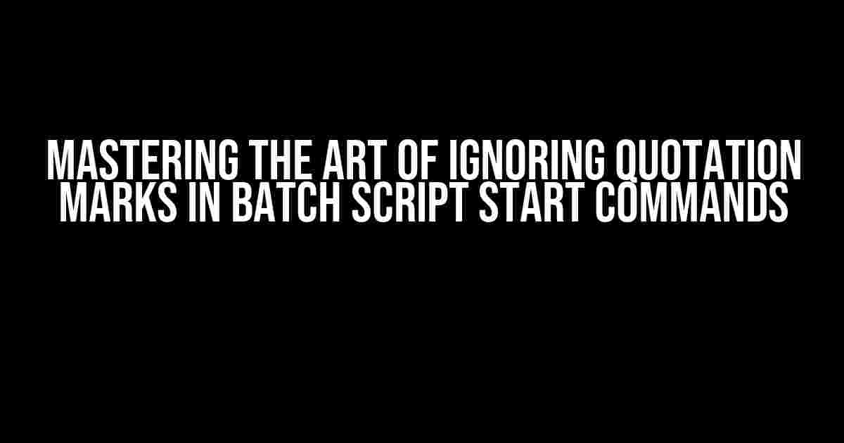 Mastering the Art of Ignoring Quotation Marks in Batch Script Start Commands