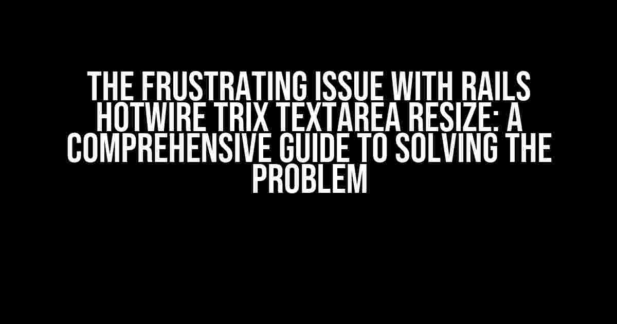 The Frustrating Issue with Rails Hotwire Trix Textarea Resize: A Comprehensive Guide to Solving the Problem