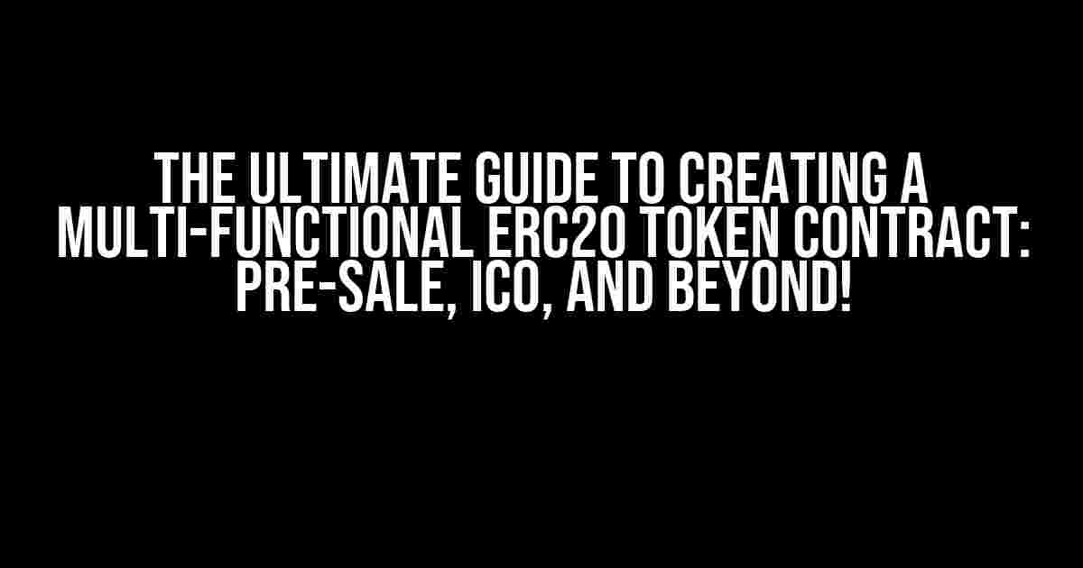 The Ultimate Guide to Creating a Multi-Functional ERC20 Token Contract: Pre-Sale, ICO, and Beyond!